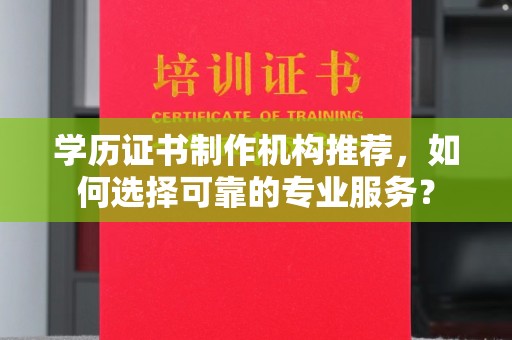 平昌学历证书制作机构推荐，如何选择可靠的专业服务？