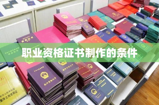 平昌职业资格证书制作的条件