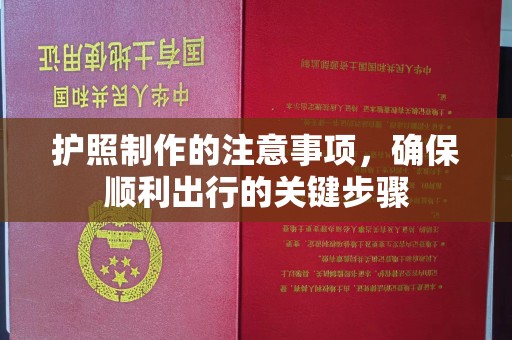 平昌护照制作的注意事项，确保顺利出行的关键步骤