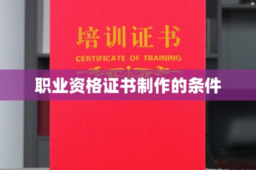 平昌职业资格证书制作的条件