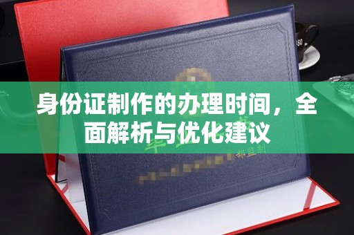 平昌身份证制作的办理时间，全面解析与优化建议