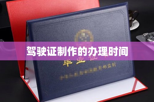 平昌驾驶证制作的办理时间