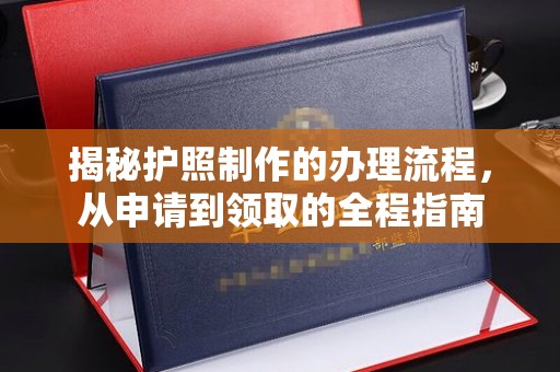 平昌揭秘护照制作的办理流程，从申请到领取的全程指南
