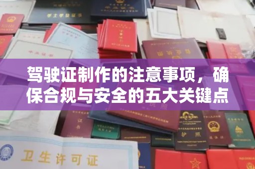 平昌驾驶证制作的注意事项，确保合规与安全的五大关键点