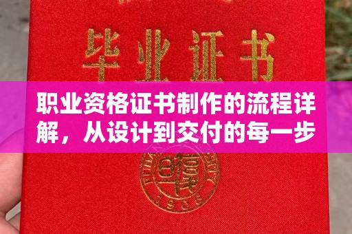 平昌职业资格证书制作的流程详解，从设计到交付的每一步