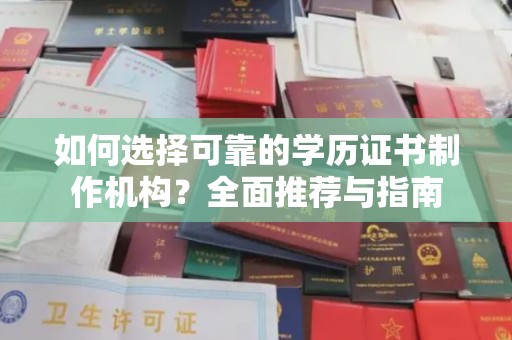 平昌如何选择可靠的学历证书制作机构？全面推荐与指南